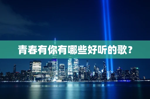 青春有你有哪些好听的歌？