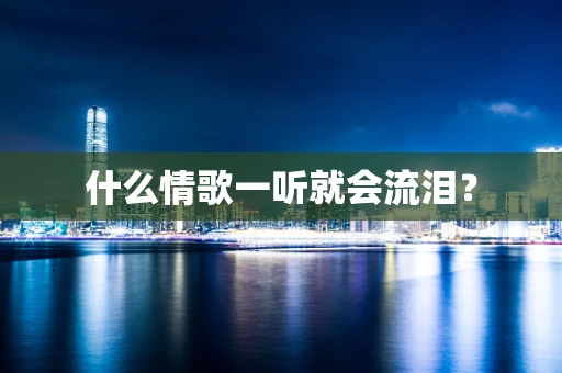 什么情歌一听就会流泪？