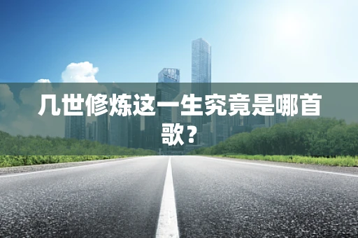 几世修炼这一生究竟是哪首歌？