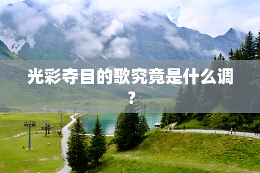 光彩夺目的歌究竟是什么调？