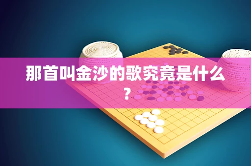 那首叫金沙的歌究竟是什么？