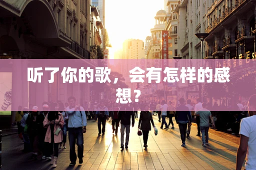 听了你的歌，会有怎样的感想？