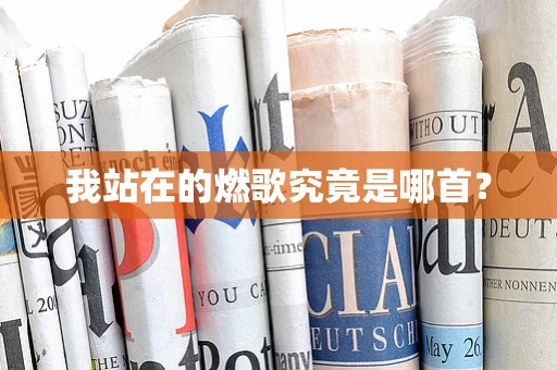 我站在的燃歌究竟是哪首？
