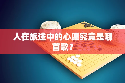 人在旅途中的心愿究竟是哪首歌？
